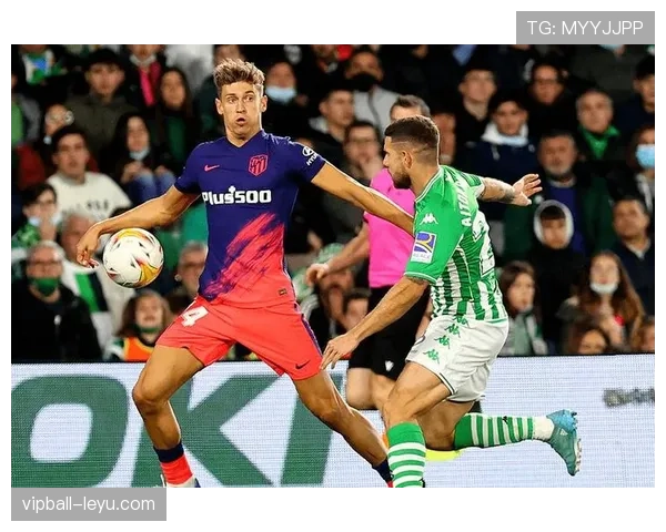 贝蒂斯防线稳如磐石，状态回暖成为焦点